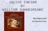 JULIUS CAESAR BY WILLIAM SHAKESPEARE Background information.