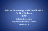 Seizure Semiology and Classification Dr Tim Wehner NHNN Epilepsy Daycourse Royal Free Hospital, London 14 Feb 2014.