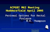 PH Portsmouth Colorectal ACPGBI M62 Meeting Huddersfield April 2005 Perineal Options for Rectal Prolapse M.R. Thompson.