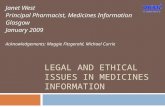 LEGAL AND ETHICAL ISSUES IN MEDICINES INFORMATION Janet West Principal Pharmacist, Medicines Information Glasgow January 2009 Acknowledgements: Maggie.