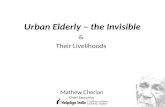 Urban Elderly – the Invisible & Their Livelihoods Mathew Cherian Chief Executive.