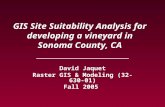 GIS Site Suitability Analysis for developing a vineyard in Sonoma County, CA ____________________________ David Jaquet Raster GIS & Modeling (32- 630-01)