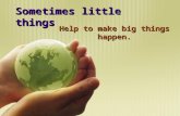Sometimes little things Help to make big things happen.