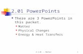 A 2.01 -- Matter1 2.01 PowerPoints There are 3 PowerPoints in this packet. Matter Physical Changes Energy & Heat Transfers.
