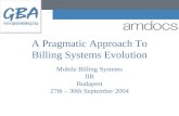 A Pragmatic Approach To Billing Systems Evolution Mobile Billing Systems IIR Budapest 27th – 30th September 2004.