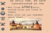 1 Up until now, we have concentrated on the Lakota Who lived on the plains, hunted bison and lived in tepees What else can you remember about them?