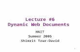 1 Lecture #6 Dynamic Web Documents HAIT Summer 2005 Shimrit Tzur-David.