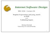 1 DIG 3134 – Lecture 10: Regular Expressions and preg_match in PHP and Validating Inputs Michael Moshell University of Central Florida Internet Software.