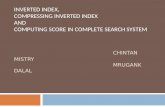 INVERTED INDEX, COMPRESSING INVERTED INDEX AND COMPUTING SCORE IN COMPLETE SEARCH SYSTEM CHINTAN MISTRY MRUGANK DALAL.