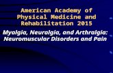 American Academy of Physical Medicine and Rehabilitation 2015 Myalgia, Neuralgia, and Arthralgia: Neuromuscular Disorders and Pain.