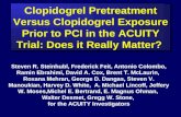 Clopidogrel Pretreatment Versus Clopidogrel Exposure Prior to PCI in the ACUITY Trial: Does it Really Matter? Steven R. Steinhubl, Frederick Feit, Antonio.