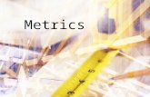 Metrics. I.General Metric System Info A.Common system of measurement 1.Units are based on physical standard 2.Based on a scale of 10 Why?  Much easier.