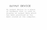 OUTPUT DEVICE An output device is a piece of hardware that is used to display or output data which has been processed or has been stored on the computer.