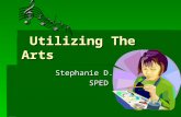 Utilizing The Arts Utilizing The Arts Stephanie D. Young Stephanie D. Young SPED 566 SPED 566.