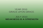 YEAR 2010: GRACE UPON GRACE JULY 2010 WEAKNESS IS A STRENGTH.