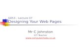 G053 - Lecture 07 Designing Your Web Pages Mr C Johnston ICT Teacher .