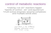 Control of metabolic reactions making +ve  G o ‘ reactions happen points of control:  G o ‘ and equilibrium multi-active enzymes: enzyme complexes and.