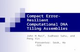 1 Compact Error-Resilient Computational DNA Tiling Assemblies John H.Reif, Sudheer Sahu, and Peng Yin Presenter: Seok, Ho-SIK.