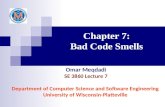Chapter 7: Bad Code Smells Omar Meqdadi SE 3860 Lecture 7 Department of Computer Science and Software Engineering University of Wisconsin-Platteville.