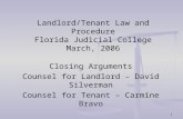 1 Landlord/Tenant Law and Procedure Florida Judicial College March, 2006 Closing Arguments Counsel for Landlord – David Silverman Counsel for Tenant –