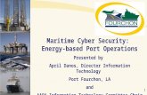 Maritime Cyber Security: Energy-based Port Operations Presented by April Danos, Director Information Technology Port Fourchon, LA and AAPA Information.