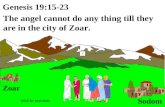 Zoar Sodom Genesis 19:15-23 The angel cannot do any thing till they are in the city of Zoar. Click for next slide.