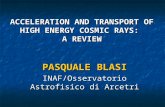 ACCELERATION AND TRANSPORT OF HIGH ENERGY COSMIC RAYS: A REVIEW PASQUALE BLASI INAF/Osservatorio Astrofisico di Arcetri.