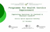 Programme for Health Service Improvement Improving Services in Central & Eastern Cardiff Service Option Appraisal Workshop 15 th November CARDIFF AND VALE.