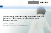 Preparing Your Billing System for the Future: Customer-Centricity and Convergence Jennifer Fellows Director, Intec Product Management.