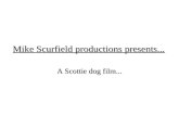 Mike Scurfield productions presents... A Scottie dog film...