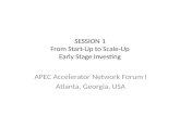 SESSION 1 From Start-Up to Scale-Up Early Stage Investing APEC Accelerator Network Forum I Atlanta, Georgia, USA.