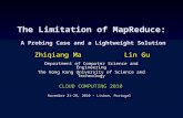 The Limitation of MapReduce: A Probing Case and a Lightweight Solution Zhiqiang Ma Lin Gu Department of Computer Science and Engineering The Hong Kong.
