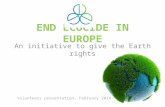 END ECOCIDE IN EUROPE An initiative to give the Earth rights Volunteers presentation, February 2014.