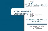 STELLENBOSCH UNIVERSITY Sue Bakker & Dr Alan Jansen 1 & 2 November A Mentoring Skills Workshop.