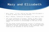 Mary and Elizabeth  Mary Tudor: 17 yrs. Old by the time that Elizabeth I is born to Henry VIII and Ann Boleyn  Mary’s Mother, Katherine of Aragon a has.