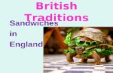 British Traditions Sandwiches in England. A lot of people in England eat sandwiches for their lunch. There are a lot of sandwich shops in London. You.