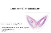 Linear vs. Nonlinear Jaeseung Jeong, Ph.D Department of Bio and Brain Engineering, KAIST.