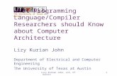 The University of Texas at Austin Lizy Kurian John, LCA, UT Austin1 What Programming Language/Compiler Researchers should Know about Computer Architecture.