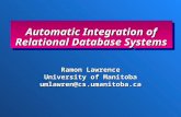 Automatic Integration of Relational Database Systems Ramon Lawrence University of Manitoba umlawren@cs.umanitoba.ca Ramon Lawrence University of Manitoba.