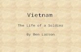 Vietnam The Life of a Soldier By Ben Larson. The War Fought in Vietnam, Laos, and Cambodia Began as advisory status only Had no definite beginning or.