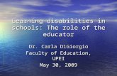 Learning disabilities in schools: The role of the educator Dr. Carla DiGiorgio Faculty of Education, UPEI May 30, 2009.