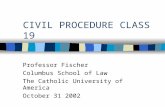 CIVIL PROCEDURE CLASS 19 Professor Fischer Columbus School of Law The Catholic University of America October 31 2002.