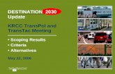 1 DESTINATION 2030 Update KRCC TransPol and TransTac Meeting Scoping Results Criteria Alternatives May 22, 2008.