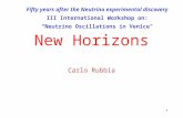1 New Horizons Carlo Rubbia Fifty years after the Neutrino experimental discovery III International Workshop on: "Neutrino Oscillations in Venice"