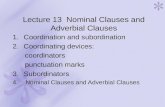 Lecture 13 Nominal Clauses and Adverbial Clauses 1.Coordination and subordination 2.Coordinating devices: coordinators punctuation marks 3.Subordinators.