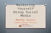 Marketing Yourself Using Social Media Mandy Gross Communications Services Manager.