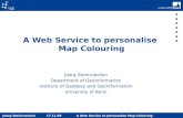 Joerg Steinruecken 17.11.09 A Web Service to personalise Map Colouring Joerg Steinruecken Department of Geoinformation Institute of Geodesy and Geoinformation.