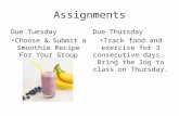 Assignments Due Tuesday Choose & Submit a Smoothie Recipe For Your Group Due Thursday Track food and exercise for 3 consecutive days. Bring the log to.
