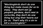 “Mockingbirds don’t do one thing but make music for us to enjoy. They don’t eat up people’s gardens, don’t nest in corncribs, they don’t do one thing but.