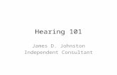 Hearing 101 James D. Johnston Independent Consultant.